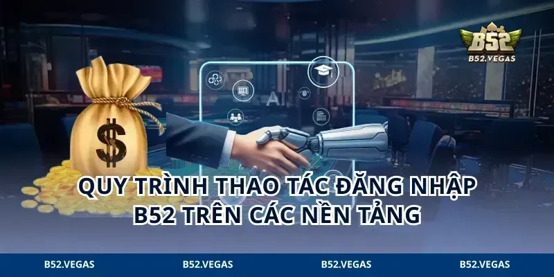 Quy trình thao tác đăng nhập B52 trên các nền tảng