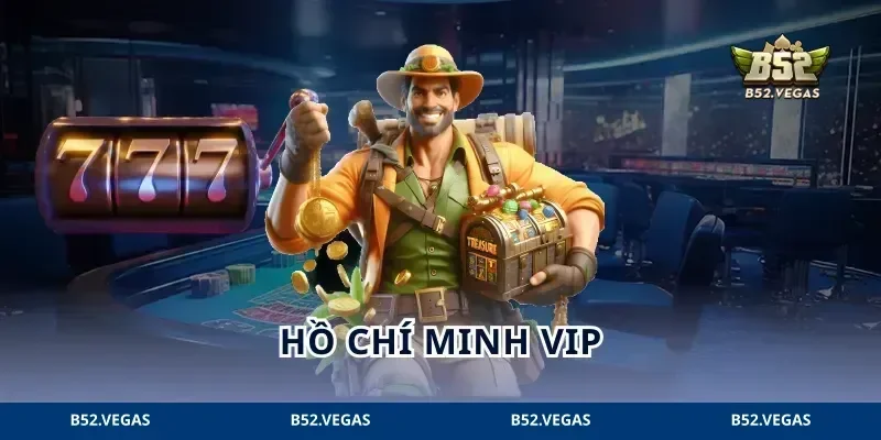 Hồ Chí Minh VIP B52: Vào Sảnh Riêng, Chơi Theo Chất Riêng