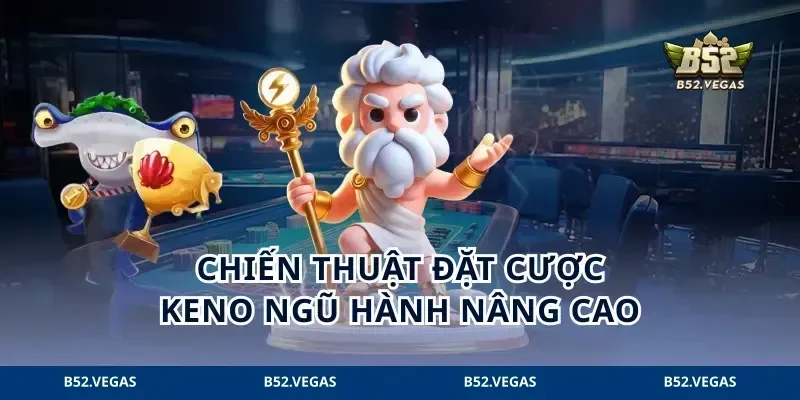 Chiến thuật đặt cược Keno ngũ hành nâng cao