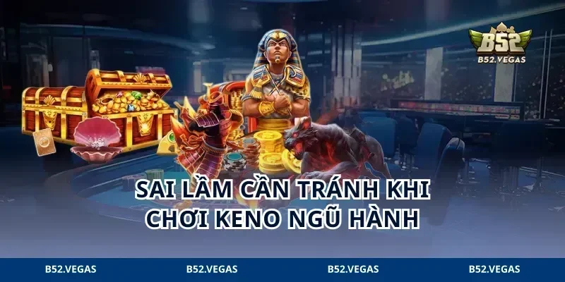 Sai lầm cần tránh khi chơi Keno ngũ hành