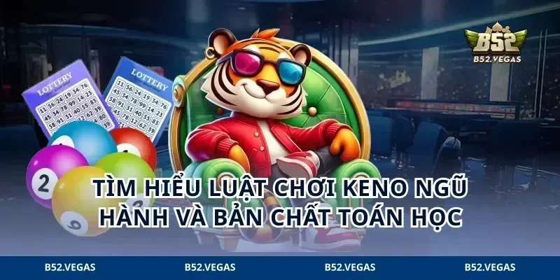 Tìm hiểu luật chơi Keno ngũ hành và bản chất toán học