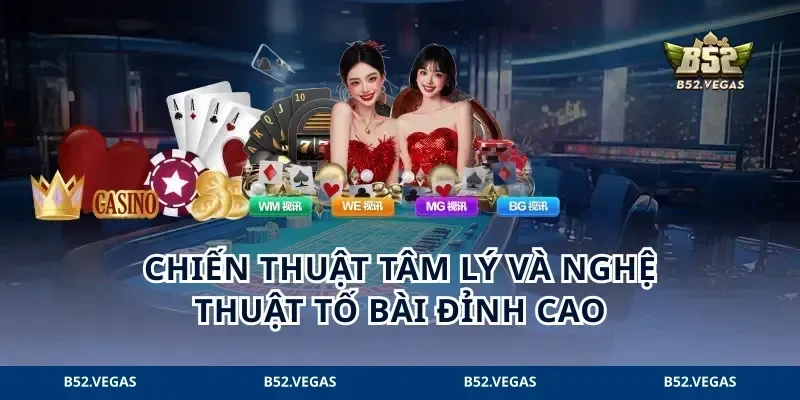 Chiến thuật tâm lý và nghệ thuật tố bài đỉnh cao