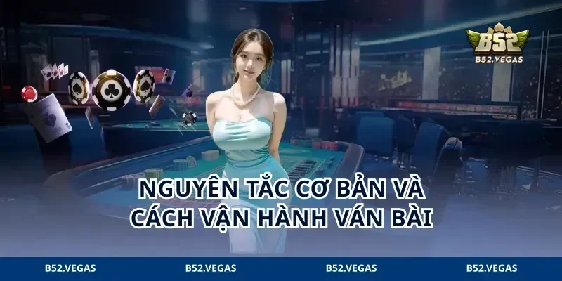 Nguyên tắc cơ bản và cách vận hành ván bài