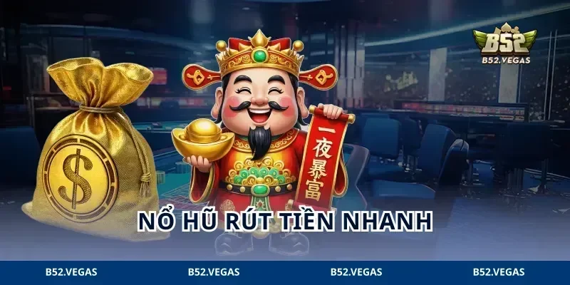 Nổ Hũ Rút Tiền Nhanh: 4 Bước Nhận Tiền Cực Đã Tại B52