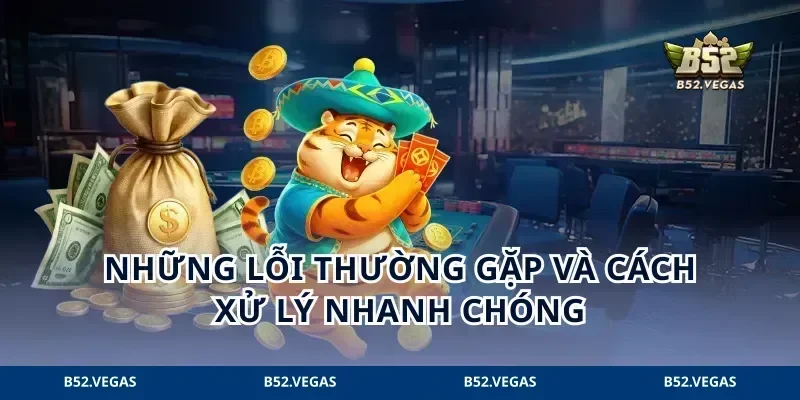 Những lỗi thường gặp và cách xử lý nhanh chóng