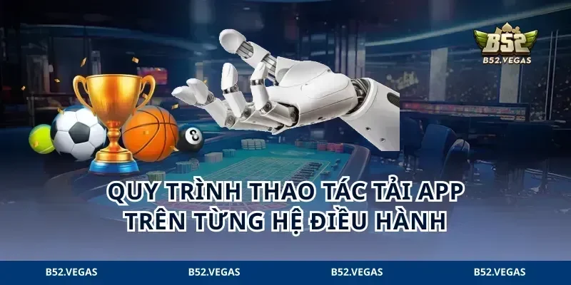 Quy trình thao tác tải app trên từng hệ điều hành