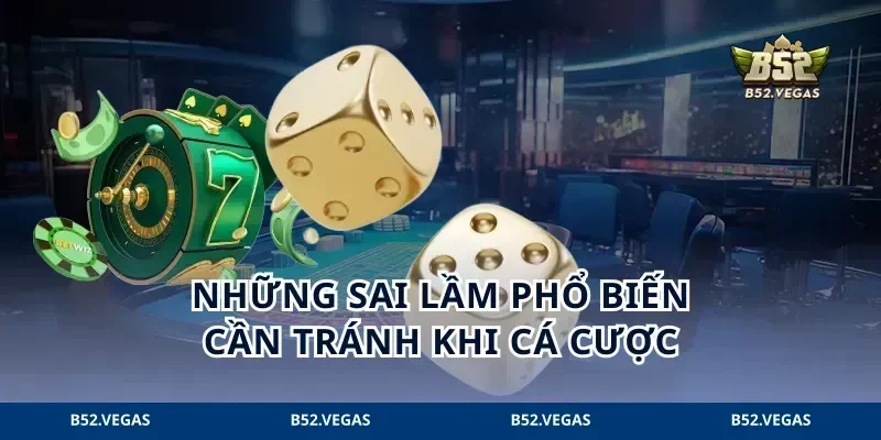 Những sai lầm phổ biến cần tránh khi cá cược