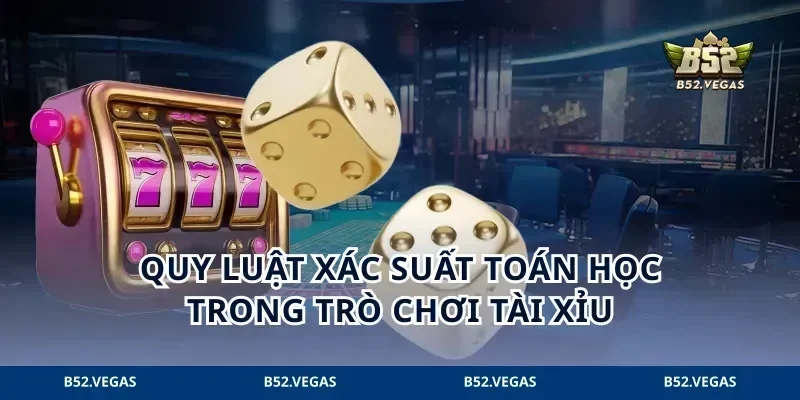 Quy luật xác suất toán học trong trò chơi tài xỉu