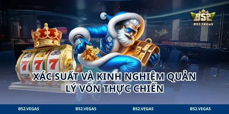 Xác suất và kinh nghiệm quản lý vốn thực chiến