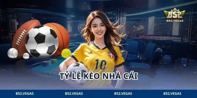 Tỷ Lệ Kèo Nhà Cái B52: Đọc Biến Động Để Chọn Kèo Đúng