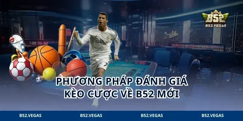 Phương pháp đánh giá kèo cược về B52 mới