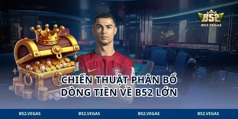 Chiến thuật phân bổ dòng tiền về B52 lớn