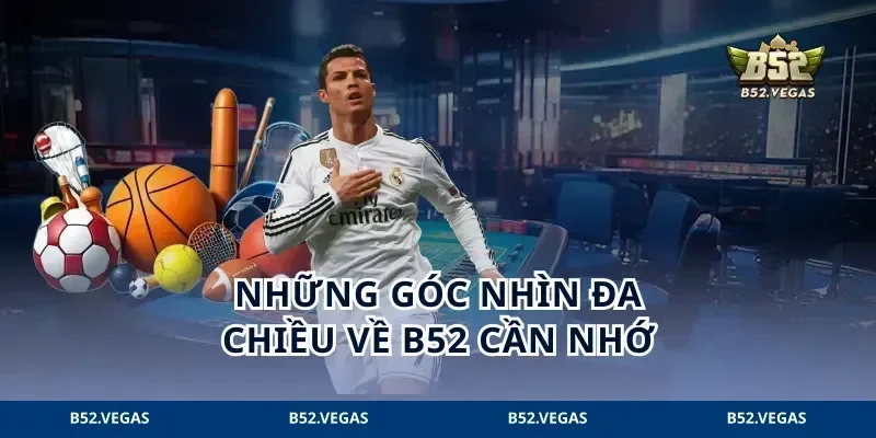 Những góc nhìn đa chiều về B52 cần nhớ