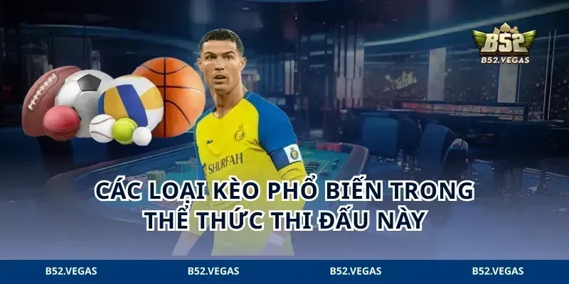 Các loại kèo phổ biến trong thể thức thi đấu này