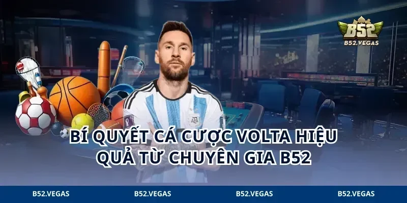 Bí quyết cá cược volta hiệu quả từ chuyên gia B52