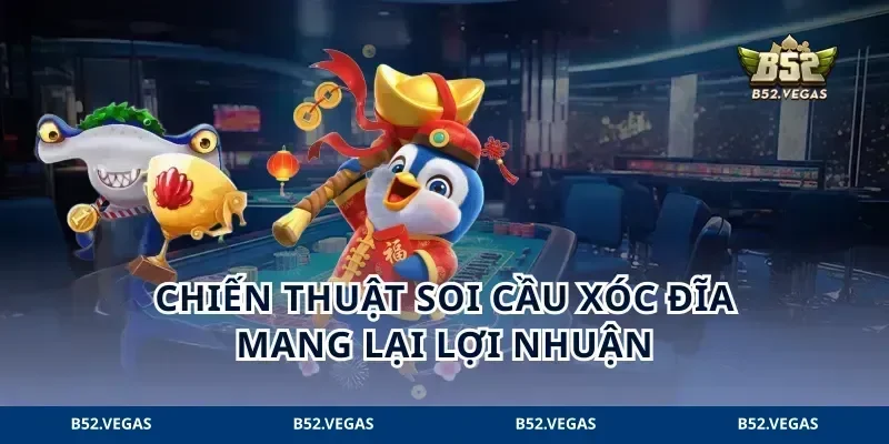 Chiến thuật soi cầu xóc đĩa mang lại lợi nhuận